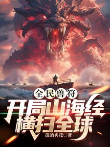 全民御兽：开局山海经，我横扫全球(全集)